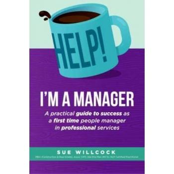 Help! I'm a Manager: A practical guide to success as a first time people manager in professional services