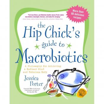 Hip Chick's Guide to Macrobiotics: A Philosophy for Achieving a Radiant Mind and Fabulous Body
