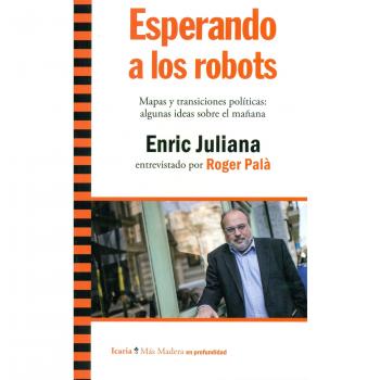 Esperando a los robots: Mapas y transiciones políticas: algunas ideas sobre el mañana. Enric Juliana entrevistado por Roger Palà