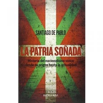 La Patria Soñada: HISTORIA DEL NACIONALISMO VASCO DESDE SU ORIGEN HASTA LA ACT