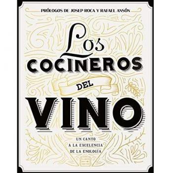 Los cocineros del vino: Un canto a la excelencia de la enología. Prólogos de Josep Roca y Rafael Ansón
