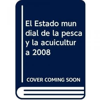 El Estado Mundial de La Pesca y La Acuicultura 2008