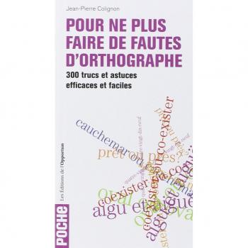 Pour ne plus faire de fautes d'orthographe : 300 trucs et astuces efficaces et faciles