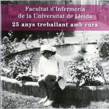 25 anys treballant amb cura.: Facultat d'Infermeria de la Universitat de Lleida.: 0