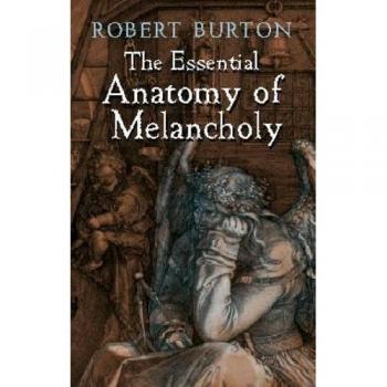 The Essential Anatomy of Melancholy Dover Books on Literature & Drama