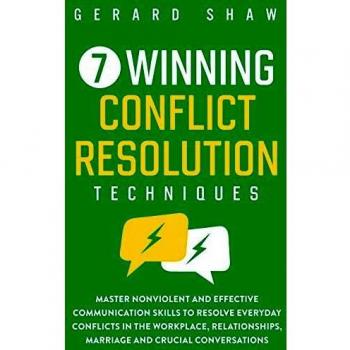 7 Winning Conflict Resolution Techniques: Master Nonviolent Communication Skills for Workplace and Relationship Success