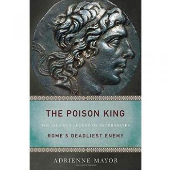 The Poison King: The Life and Legend of Mithradates, Rome's Deadliest Enemy
