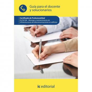 Montaje y mantenimiento de infraestructuras de telecomunicaciones en edificios. ELES0108 - Guía para el docente y solucionarios