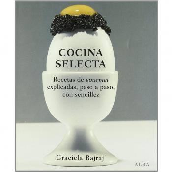 Cocina selecta: Recetas de gourmet explicadas, paso a paso, con sencillez