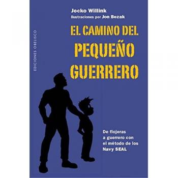 El camino del pequeño guerrero; de flojeras a guerrero con el método de los Navy Seal - Jocko Willink