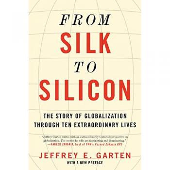 From Silk to Silicon: The Story of Globalization Through Ten Extraordinary Lives