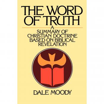 Biblical Doctrine Summary: The Word of Truth by Dale Moody