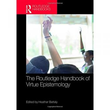 Routledge Handbook of Virtue Epistemology - Comprehensive Guide to Virtue Theory in Philosophy