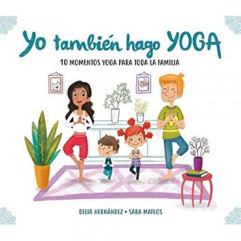 Yo también hago yoga: 10 momentos yoga para toda la familia - Delia Hernández/Sara Mateos