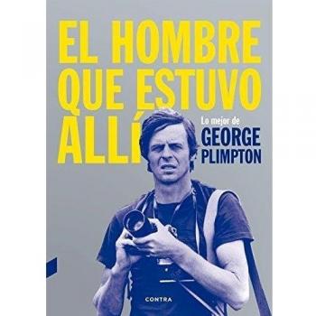 El hombre que estuvo allí: Lo mejor de George Plimpton
