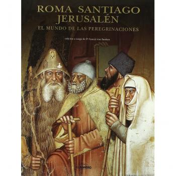 Roma, Santiago, Jerusalén. El mundo de las peregrinaciones
