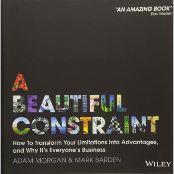 A Beautiful Constraint: How To Transform Your Limitations Into Advantages, and Why It's Everyone's Business