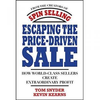 Escaping the Price-Driven Sale: How World Class Sellers Create Extraordinary Profit