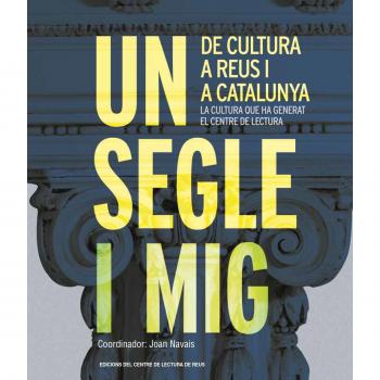 Un segle i mig de cultura a Reus i a Catalunya, La cultura que ha generat el Centre de Lectura