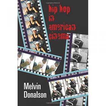 Hip Hop in American Cinema: A Comprehensive Guide by Melvin Donalson