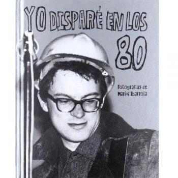Yo dispare en los 80 - fotografias de marivi ibarrola