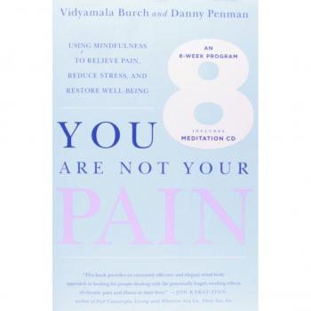 You Are Not Your Pain: Using Mindfulness to Relieve Pain, Reduce Stress, and Restore Well-Being---An Eight-Week Program