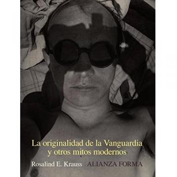 La originalidad de la Vanguardia y otros mitos modernos - Rosalind Krauss