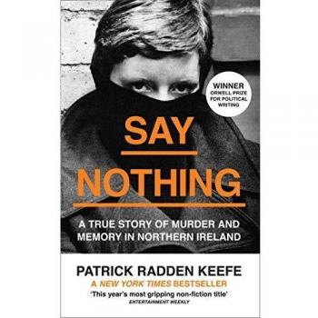 SAY NOTHING: A True Story Of Murder and Memory In Northern Ireland
