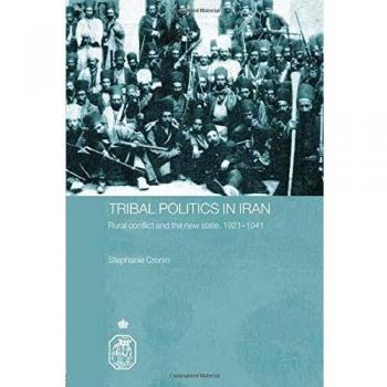 Tribal Politics in Iran: Rural Conflict and the New State, 1921-1941