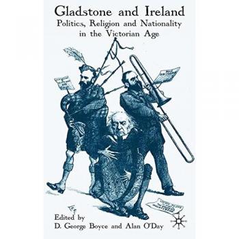 Gladstone and Ireland: Politics, Religion and Nationality in the Victorian Age