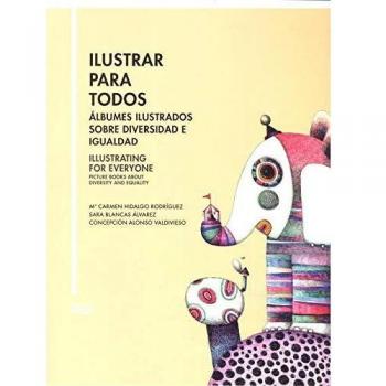 Ilustrar para todos = Illustrating for everyone: Álbumes ilustrados sobre diversidad e igualdad = Picture books about diversity and equality