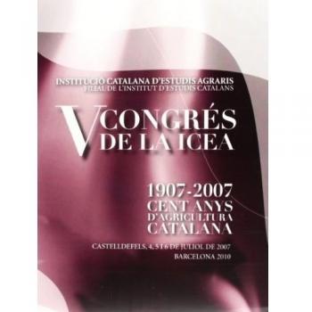 V Congrés de la ICEA [Recurs electrònic] : 1907-2007, cent anys d'agricultura catalana : Castelldefels, 4, 5 i 6 de juliol de 2007