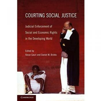 Courting Social Justice: Judicial Enforcement of Rights in Developing Countries by Varun Gauri