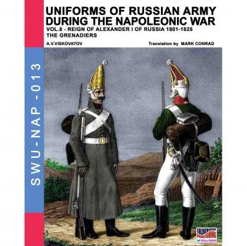 Uniformes del ejército ruso durante la guerra napoleónica vol. 8: Granaderos en el reinado de Alejandro I (1801-1825)
