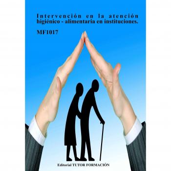 Intervención en la atención higiénico-alimentaria en instituciones. MF1017.