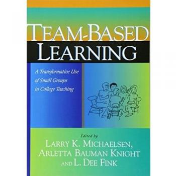 Team-based Learning: A Transformative Use of Small Groups in College Teaching