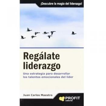 Regálate liderazgo: Una estrategia para desarrollar los talentos emocionales del líder