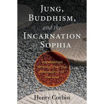 Jung, Buddhism, and the Incarnation of Sophia: Unpublished Writings from the Philosopher of the Soul