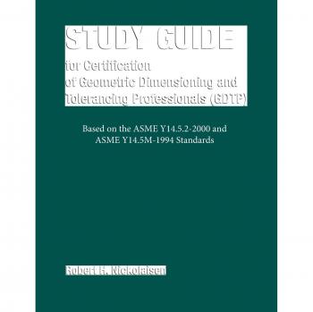 Geometric Dimensioning and Tolerancing Professionals Certification Study Guide by Robert H. Nickolaisen (GDTP)
