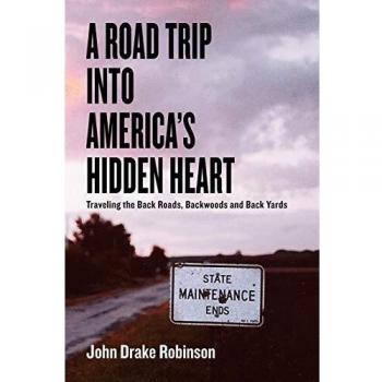 A Road Trip Into America's Hidden Heart - Traveling the Back Roads, Backwoods and Back Yards