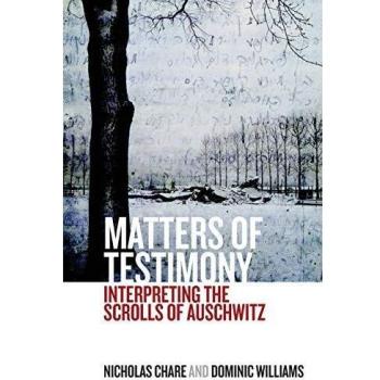 Matters of Testimony: Interpreting the Scrolls of Auschwitz