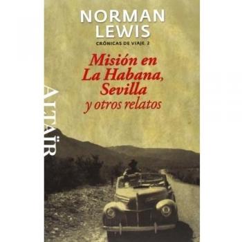 Misión en La Habana, Sevilla y otros relatos: Crónicas de Viaje, 2 - Norman Lewis
