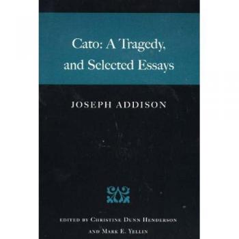 Cato: A Tragedy, and Selected Essays: A Tragedy, & Selected Essays