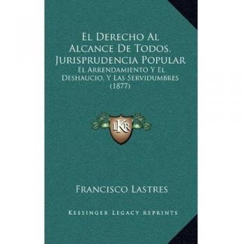 El Derecho Al Alcance De Todos, Jurisprudencia Popular: El Arrendamiento Y El Deshaucio, Y Las Servidumbres
