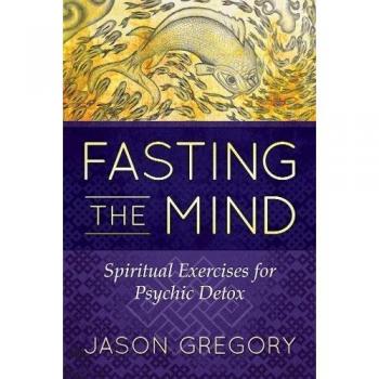 Fasting the Mind: Spiritual Exercises for Psychic Detox