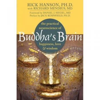 Buddha's Brain: The Practical Neuroscience Of Happiness, Love, And Wisdom
