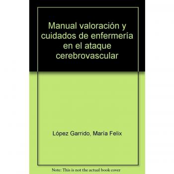 Manual Valoración y Cuidados de Enfermería en el Ataque CerebroVascular. Colección Formación Continuada