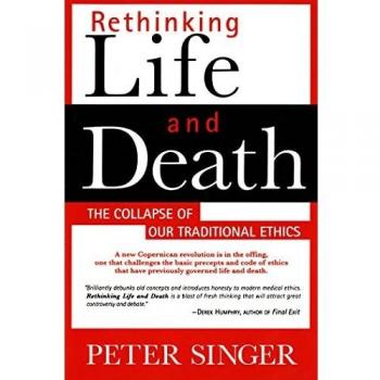 Rethinking Life and Death: The Collapse of Our Traditional Ethics by Peter Singer