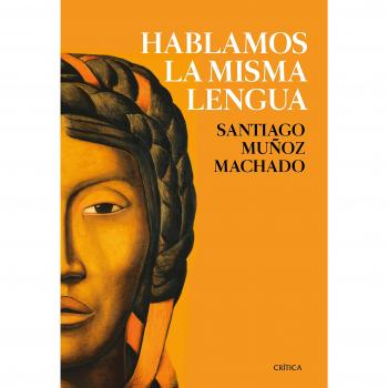 Hablamos la misma lengua: Historia política del español en América, desde la Conquista a las Independencias