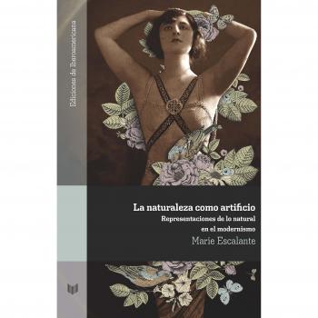 La naturaleza como artificio :representaciones de lo natural en el modernismo